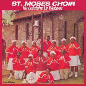 Ha Lefatshe Le Wetswe — St. Moses Choir