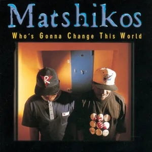 Who's Gonna Change This World? — Matshikos