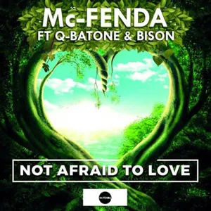 Not Afraid to Love — Mc-Fenda feat. Q-Batone, Bison