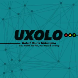 Uxolo — Robot Boii, Nhlonipho feat. Mandz Not Hot, Mac lopez, Teakay