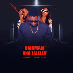 Umamam Ung Zaleleni Single — Shisaboy and Nitah TcTee