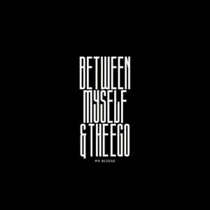 Between Myself  And  the Ego — Mx Blouse