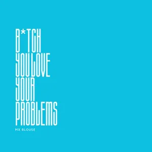 Bitch, You Love Your Problems — Mx Blouse