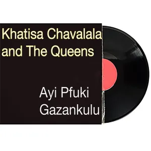 Ayi Pfuki Gazankulu — Khatisa Chavalala And The Queens